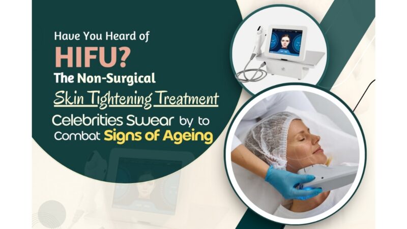 Have You Heard of HIFU? The Non-Surgical Skin Tightening Treatment Celebrities Swear by to Combat Signs of Ageing