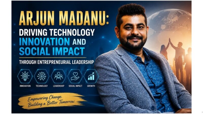 Arjun Madanu: Driving Technology Innovation and Social Impact Through Entrepreneurial Leadership